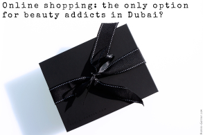 Online shopping: the only option for beauty addicts in Dubai?