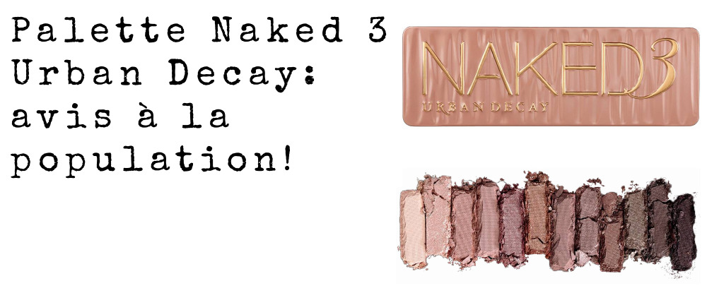 Palette Naked 3 Urban Decay avis a la population